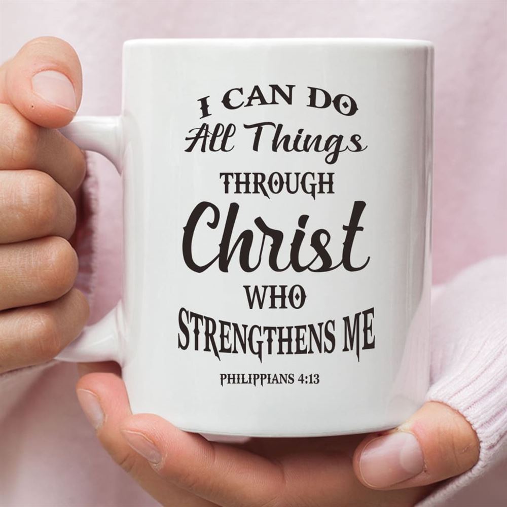 Philippians 413 I Can Do All Things Through Christ Coffee Mug, Christian Mug, Bible Mug, Faith Gift, Encouragement Gift