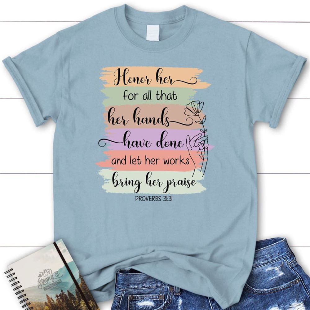 Proverbs 3131 Honor Her For All That Her Hands Have Done T Shirt, Blessed T Shirt, Bible T shirt, T shirt Women
