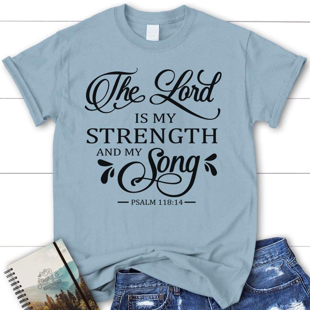 The Lord Is My Strength And My Song Psalm 11814 Womens Christian T Shirt, Blessed T Shirt, Bible T shirt, T shirt Women