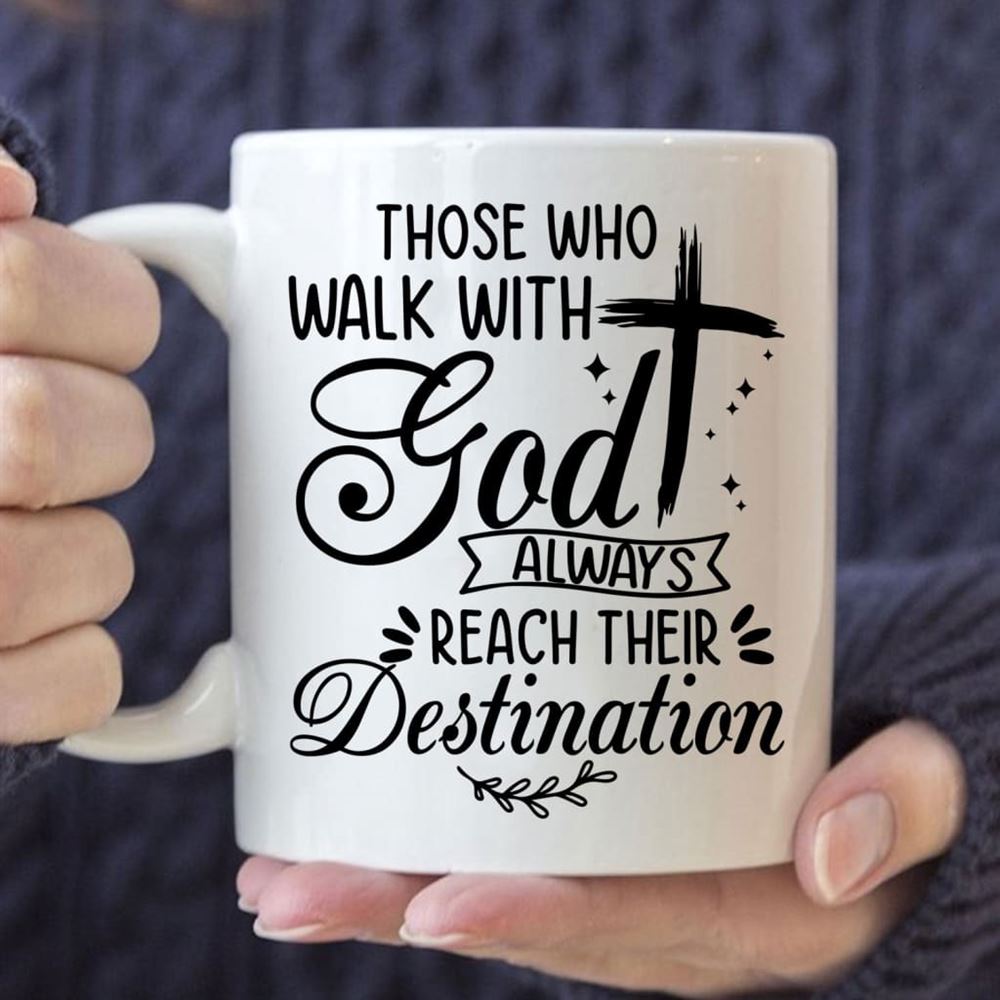 Those Who Walk With God Always Reach Their Destination, Christian Coffee Mug, Christian Mug, Bible Mug, Faith Gift, Encouragement Gift