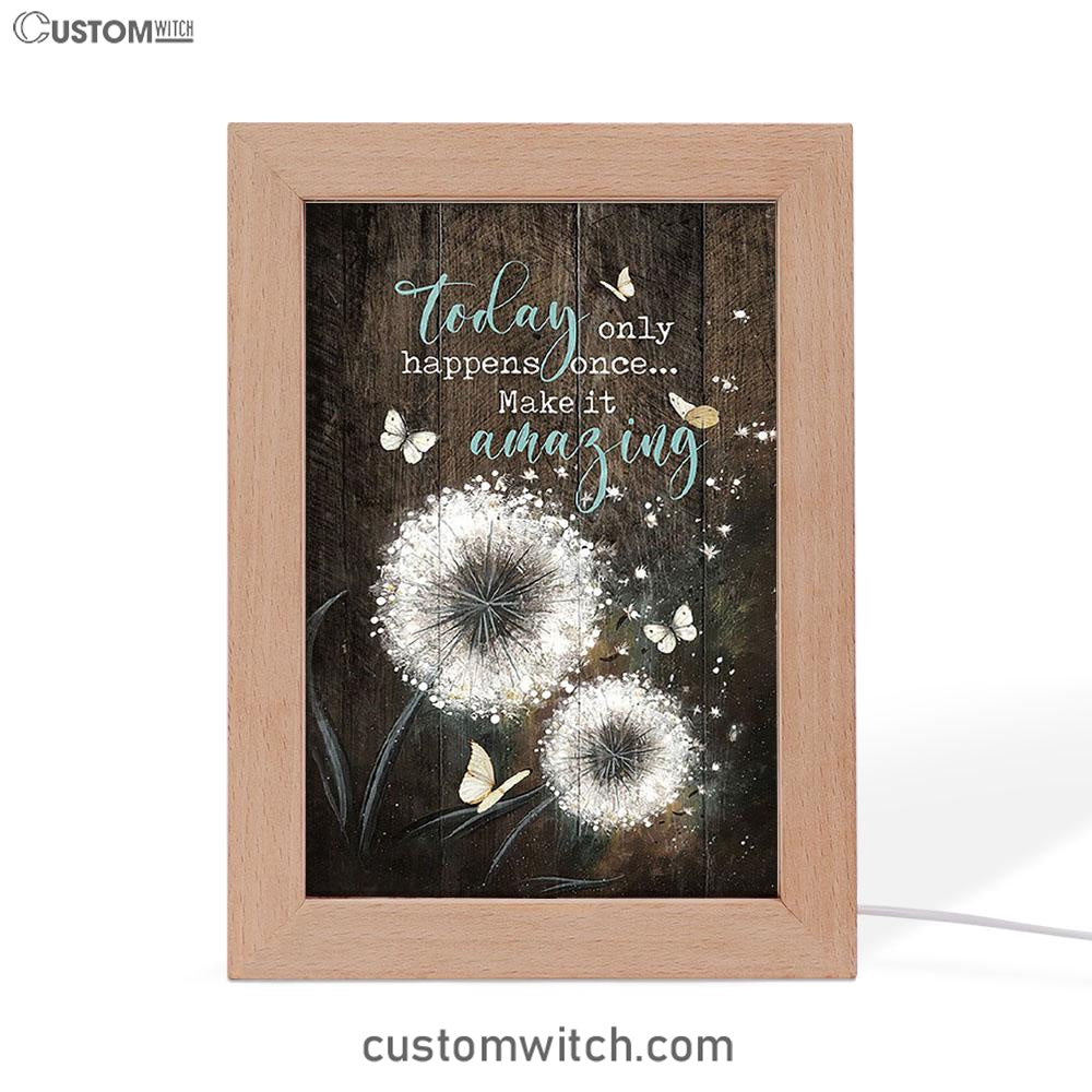 Today Only Happens Once Make It Amazing Dandelion White Butterfly Frame Lamp Print - Inspirational Frame Lamp Art - Christian Art Home Decor