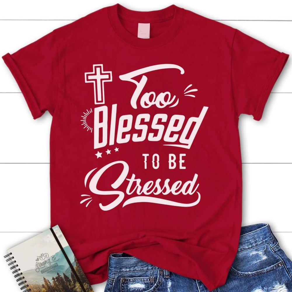 Too Blessed To Be Stressed Shirt - Womens Christian T Shirt, Blessed T Shirt, Bible T shirt, T shirt Women