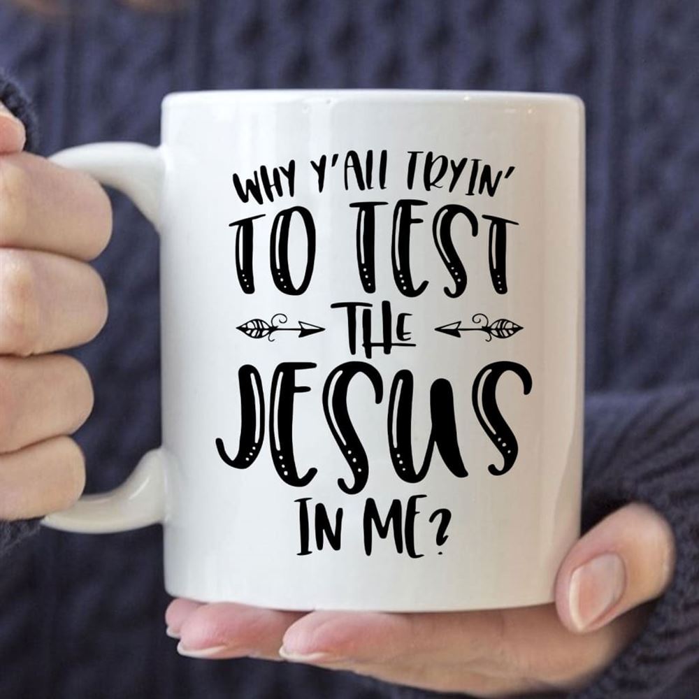 Why Y'All Tryin' To Test The Jesus In Me Coffee Mug, Christian Mug, Bible Mug, Faith Gift, Encouragement Gift