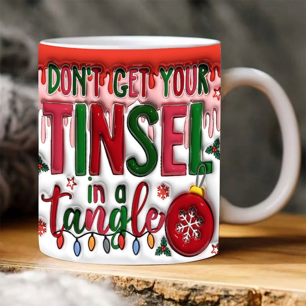 3D Don'T Get Your Tinsel In A Tangle Inflated Mug, 3D Coffee Mug, Cute 3D Inflated Mug, Birthday Gift, Christimas Gift