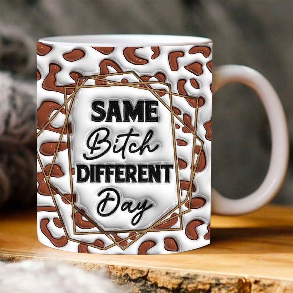 3D Same Bitch Different Day Inflated Mug, 3D Coffee Mug, Cute 3D Inflated Mug, Birthday Gift, Christimas Gift