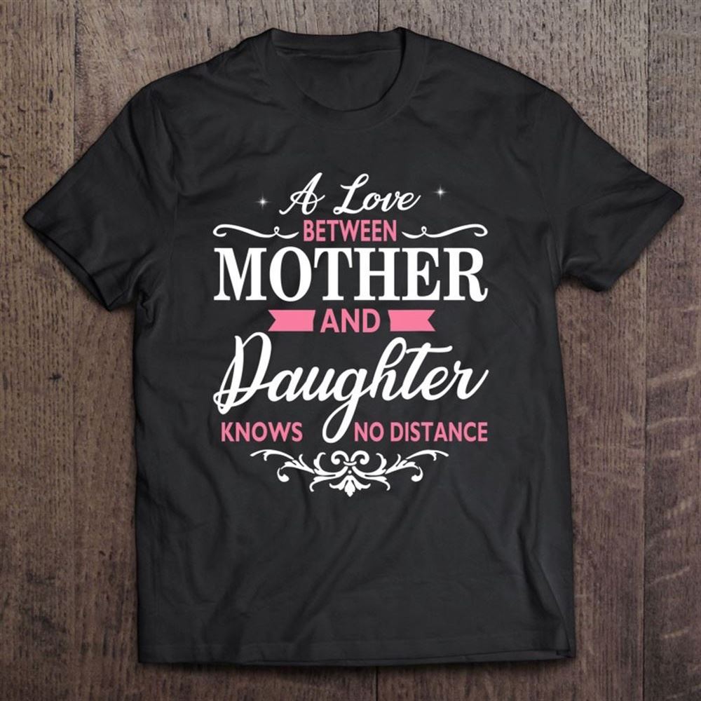 A Love Between Mother And Daughter Knows No Distance T Shirt, Mother's Day Shirt, Gift For Mom, Shirt For Mom