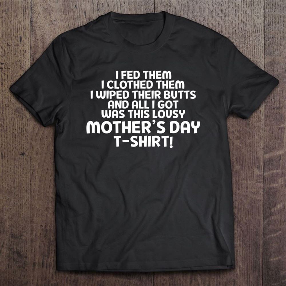 All I Got Was This Lousy Mother's Day T Shirt, Mother's Day Shirt, Gift For Mom, Shirt For Mom
