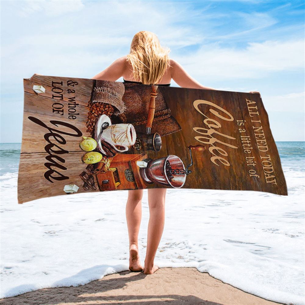 All I Need Today Is A Little Bit Of Coffee And A Whole A Lot Of Jesus Beach Towel - Christian Beach Towel - Religious Beach Towel