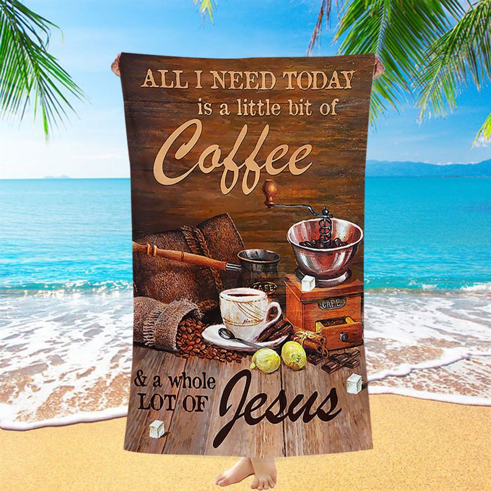 All I Need Today Is A Little Bit Of Coffee And A Whole A Lot Of Jesus Beach Towel - Christian Beach Towel - Religious Beach Towel