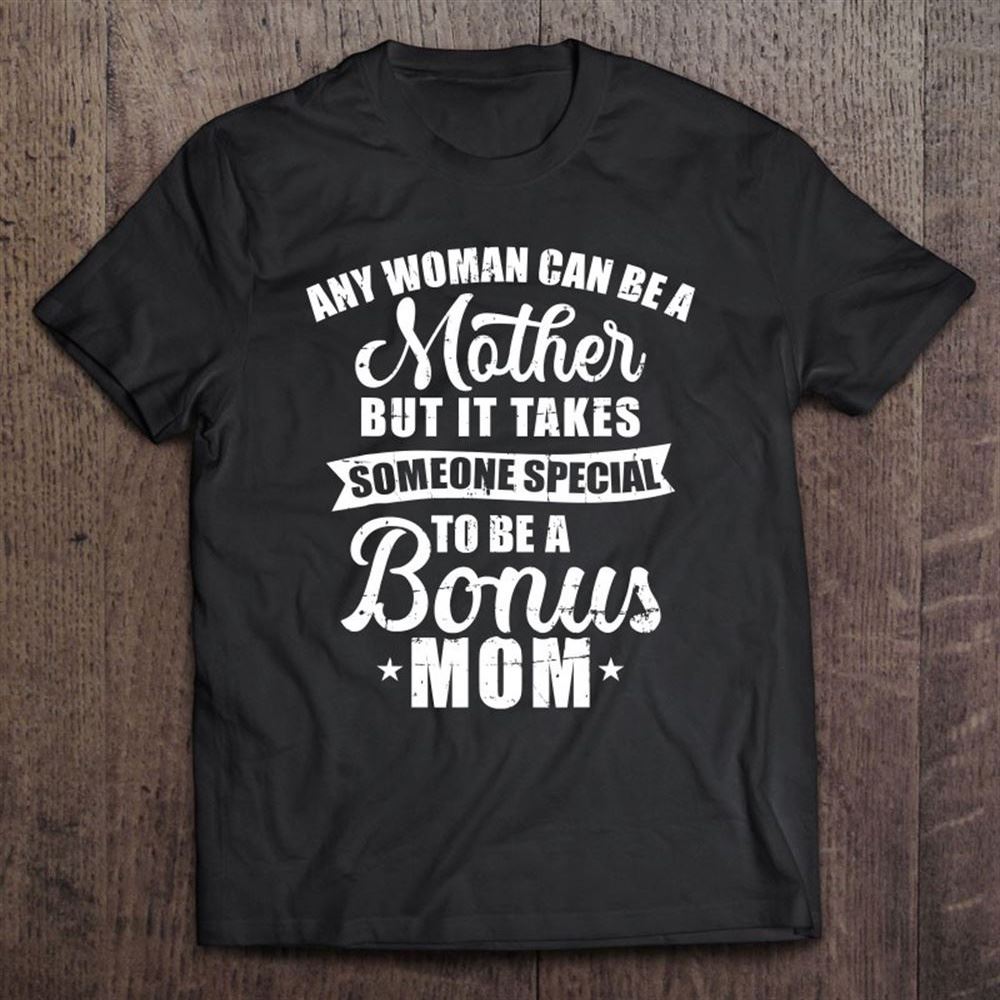 Any Woman Can Be A Mother But Someone Special Bonus Mom T Shirt, Mother's Day Shirt, Gift For Mom, Shirt For Mom