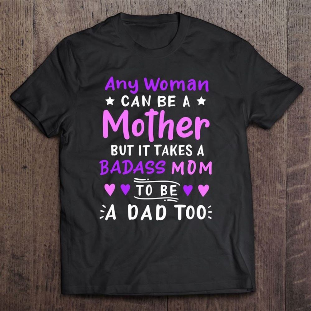 Any Woman Can Be A Mother Single Mom Mother's Day T Shirt, Mother's Day Shirt, Gift For Mom, Shirt For Mom