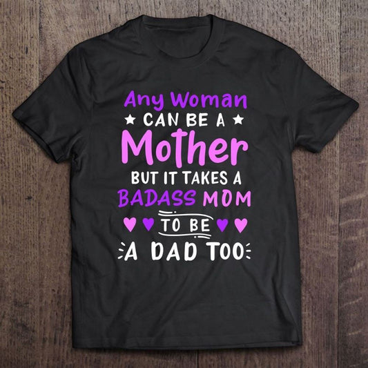 Any Woman Can Be A Mother Single Mom Mother's Day T Shirt, Mother's Day Shirt, Gift For Mom, Shirt For Mom