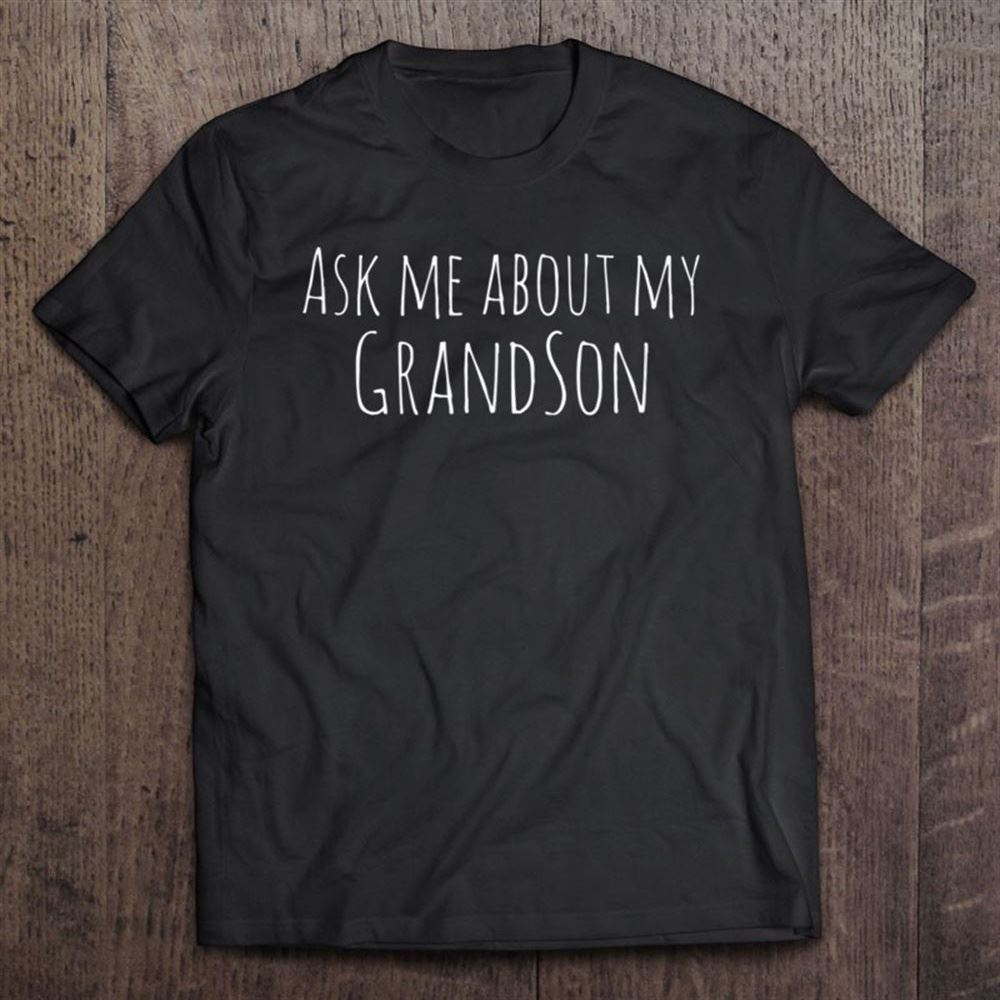 Ask Me About My Grandson Grandfather Grandmother Unisex T Shirt, Mother's Day Shirt, Gift For Mom, Shirt For Mom