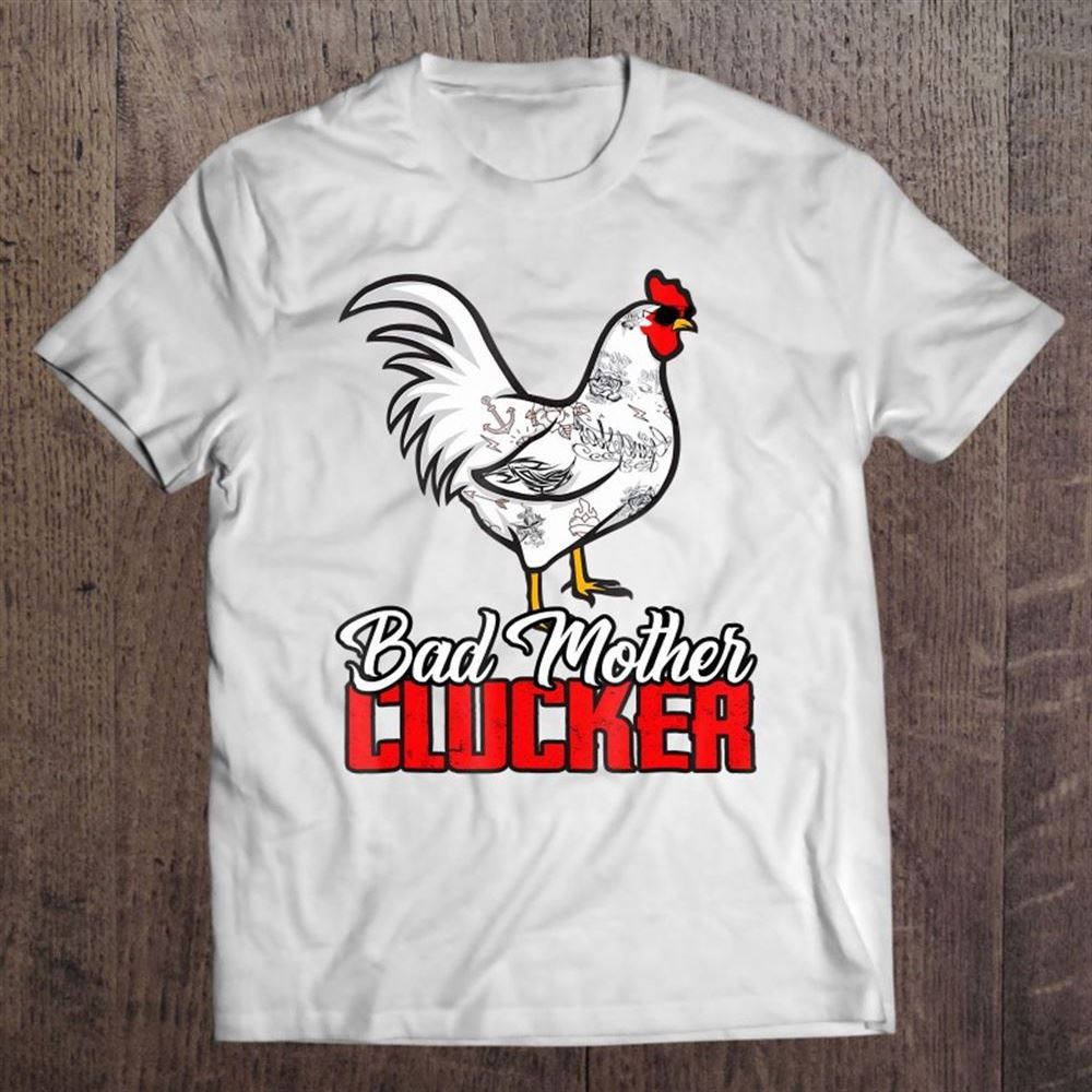 Bad Mother Clucker  Awesome Gift For Holidays T Shirt, Mother's Day Shirt, Gift For Mom, Shirt For Mom