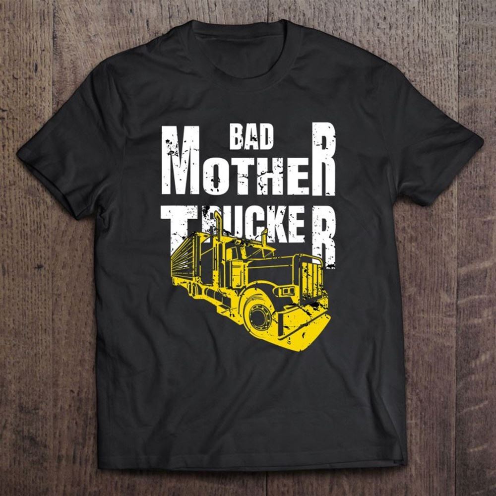 Bad Mother Trucker Truck Driver Funny Trucking Gift T Shirt, Mother's Day Shirt, Gift For Mom, Shirt For Mom
