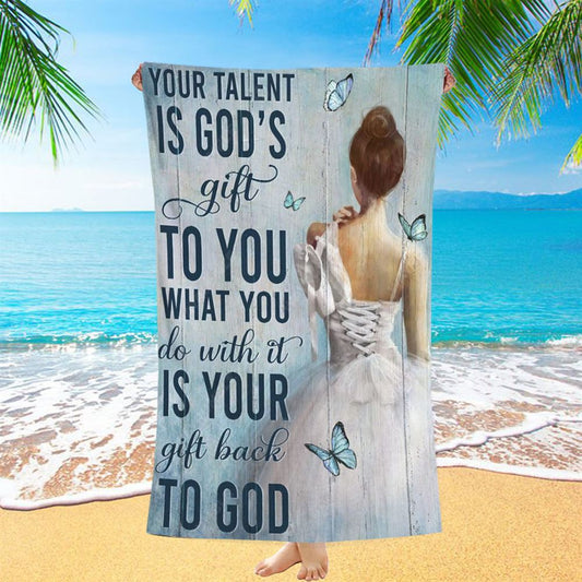 Ballet Your Talent Is God's Gift To You Beach Towel, Christian Beach Towel, Christian Gift, Gift For Women