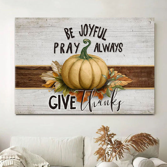 Be Joyful Pray Always Give Thanks Thanksgiving Canvas Wall Art - Christian Wall Decor