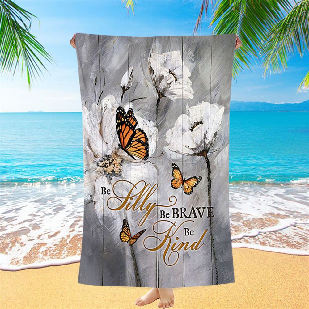 Be Silly Be Brave Be Kind Monarch Butterfly White Flower Beach Towel - Bible Verse Beach Towel - Christian Inspirational Beach Towel