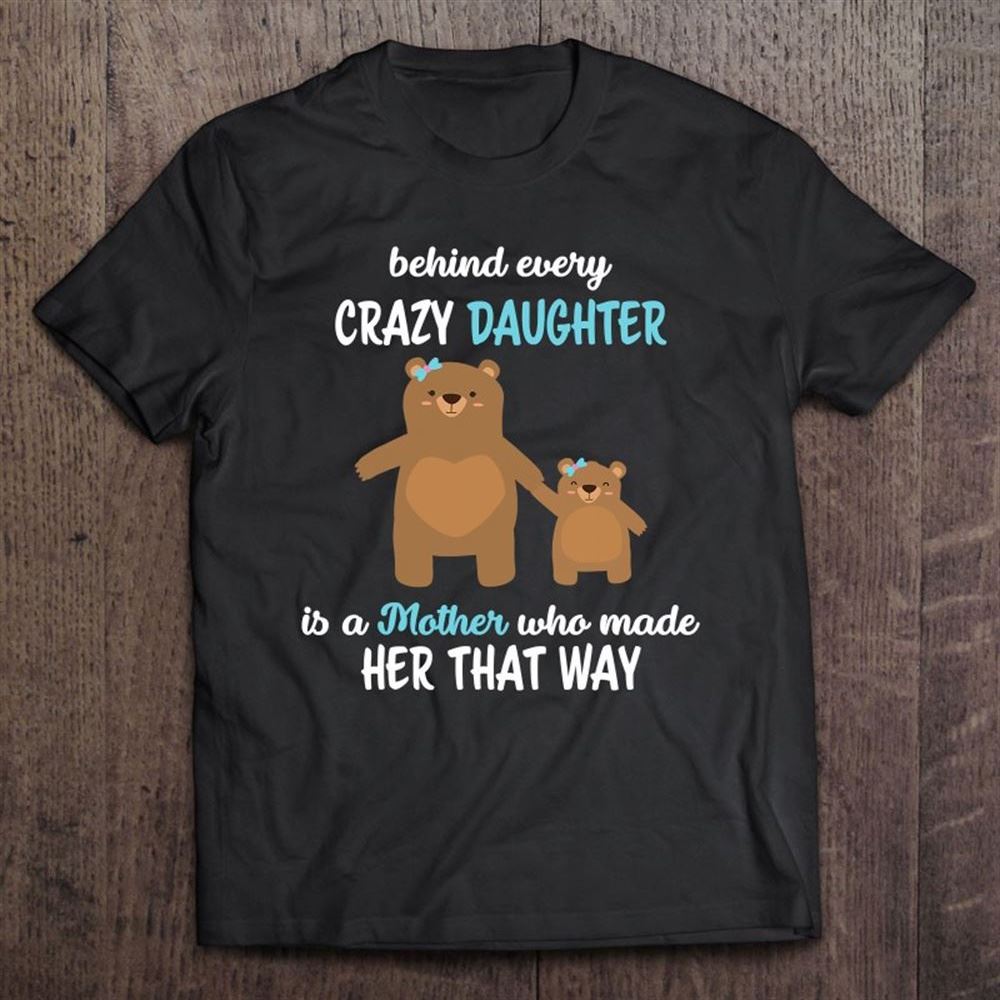 Behind Every Crazy Daughter Is A Mother, Funny Mom Daughter T Shirt, Mother's Day Shirt, Gift For Mom, Shirt For Mom
