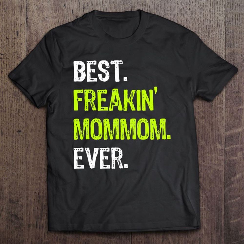 Best Freakin' Mommom Ever Grandma Grandmother T Shirt, Mother's Day Shirt, Gift For Mom, Shirt For Mom
