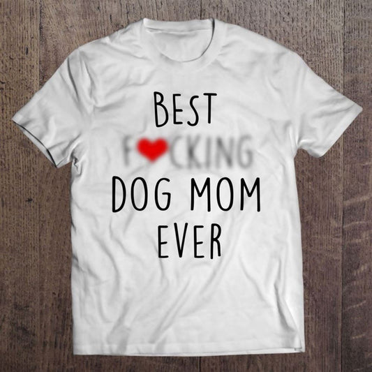 Best Fucking Dog Mom Ever Funny Mothers Day For Dog Lovers T Shirt, Mother's Day Shirt, Gift For Mom, Shirt For Mom