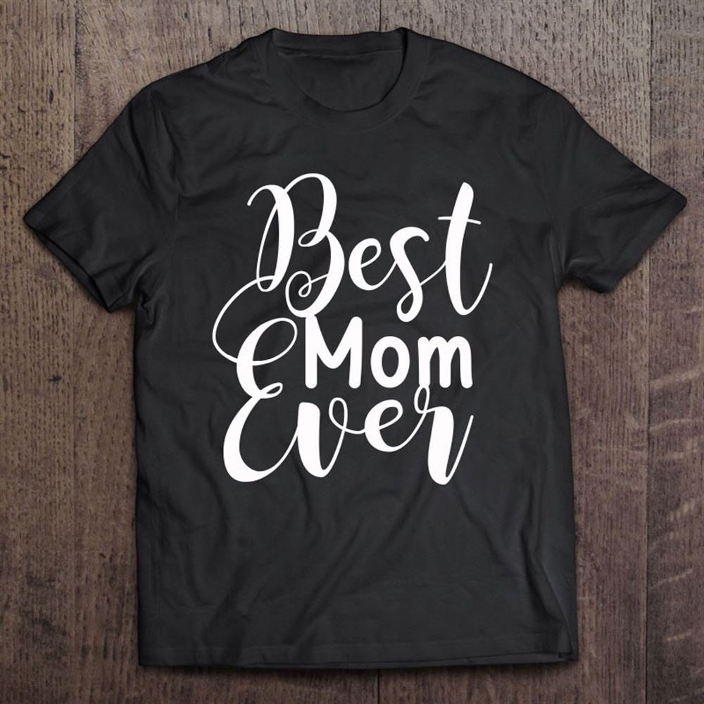 Best Mom Ever Mother's Day Gift T Shirt, Mother's Day Shirt, Gift For Mom, Shirt For Mom