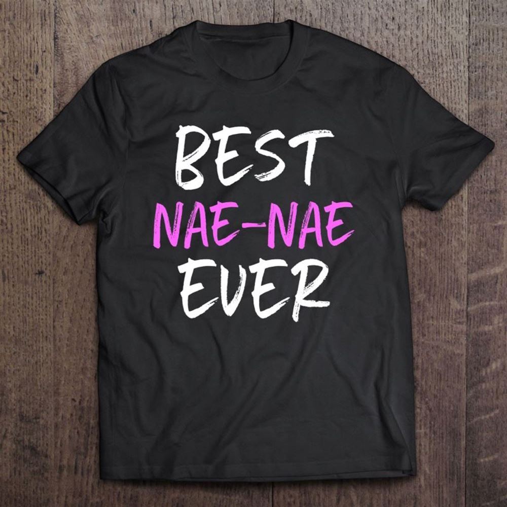 Best Nae-nae Ever Cool Funny Mother's Day Naenae T Shirt, Mother's Day Shirt, Gift For Mom, Shirt For Mom