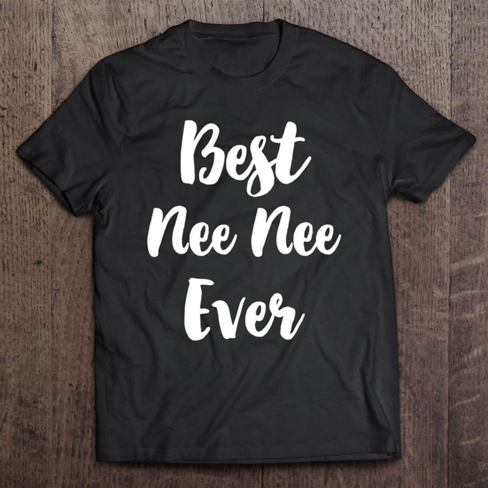 Best Nee-nee Ever Funny Cute Funny Mother's Day Neenee Gift T Shirt, Mother's Day Shirt, Gift For Mom, Shirt For Mom