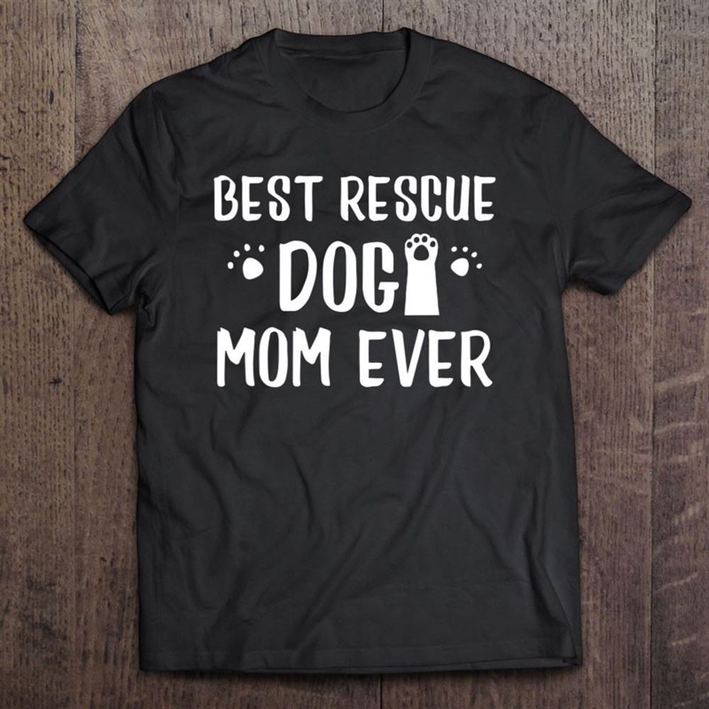 Best Rescue Dog Mom Ever Shirt For Doggy Mothers T Shirt, Mother's Day Shirt, Gift For Mom, Shirt For Mom