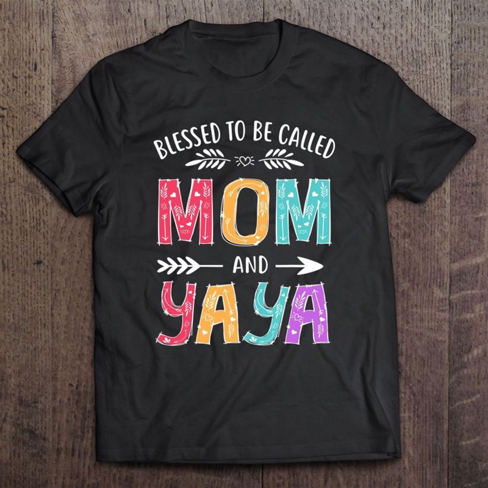 Blessed To Be Called Mom And Yaya Funny Grandma Mothers Day T Shirt, Mother's Day Shirt, Gift For Mom, Shirt For Mom