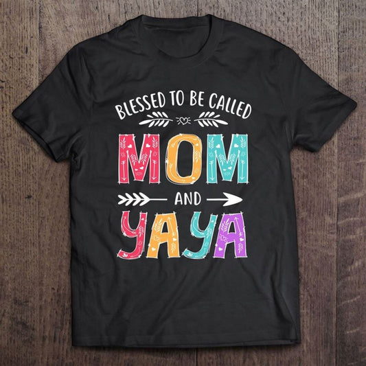 Blessed To Be Called Mom And Yaya Funny Grandma Mothers Day T Shirt, Mother's Day Shirt, Gift For Mom, Shirt For Mom
