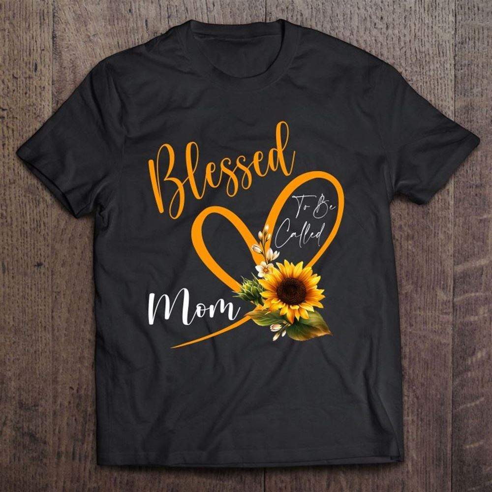 Blessed To Be Called Mom Shirt Sunflower Mothers Day T Shirt, Mother's Day Shirt, Gift For Mom, Shirt For Mom
