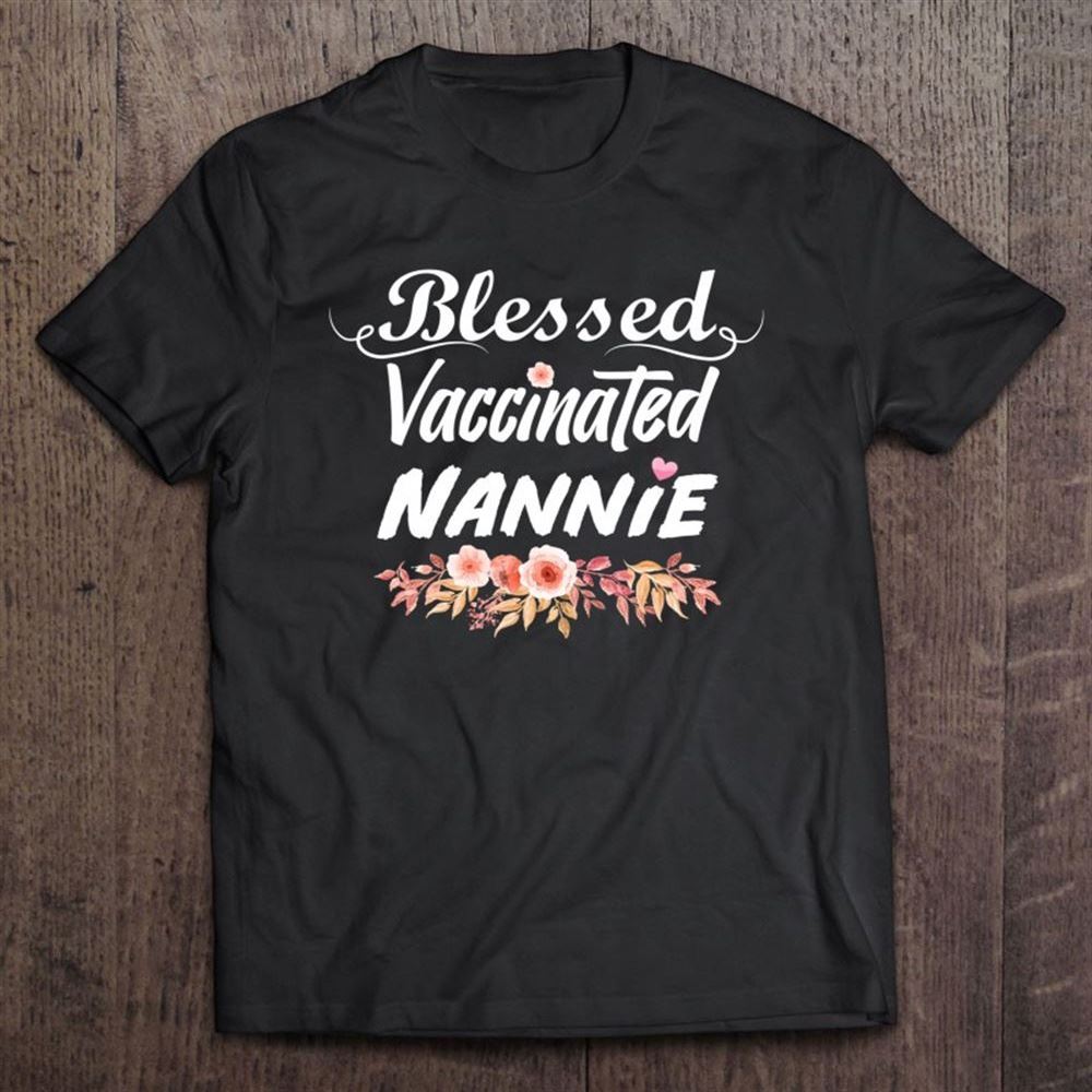 Blessed Vaccinated Nannie Cute Floral For Happy Mother's Day T Shirt, Mother's Day Shirt, Gift For Mom, Shirt For Mom