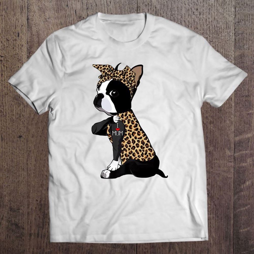 Boston Terrier Lover I Love Mom Tattoo Leopard Mothers Day Unisex T Shirt, Mother's Day Shirt, Gift For Mom, Shirt For Mom