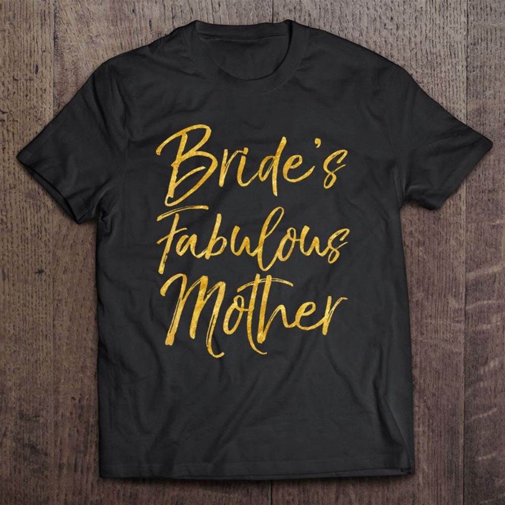 Bride's Fabulous Mother Shirt Cute Gold Bridal Mom Gift T Shirt, Mother's Day Shirt, Gift For Mom, Shirt For Mom