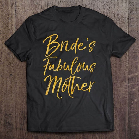 Bride's Fabulous Mother Shirt Cute Gold Bridal Mom Gift T Shirt, Mother's Day Shirt, Gift For Mom, Shirt For Mom