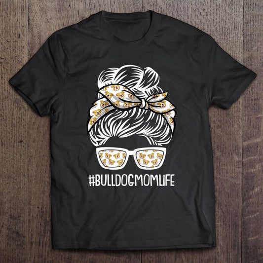 Bulldog Mom Life Mothers Day Dog Puppy Pet Owner Mama Momma T Shirt, Mother's Day Shirt, Gift For Mom, Shirt For Mom