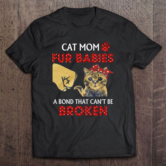 Cat Mom Cute Fur Babies A Bond That Can't Be Broken Mother's Day Gift T Shirt, Mother's Day Shirt, Gift For Mom, Shirt For Mom
