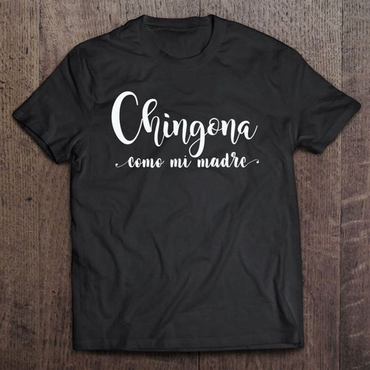 Chingona Como Mi Madre Strong Woman Like My Mother Camisa T Shirt, Mother's Day Shirt, Gift For Mom, Shirt For Mom