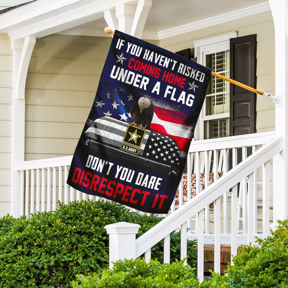 Christian Garden Flags, If You Haven't Risked Coming Home Under A Flag Don't You Dare Disrespect It US Army Veteran Flag