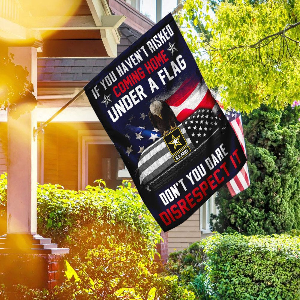 Christian Garden Flags, If You Haven't Risked Coming Home Under A Flag Don't You Dare Disrespect It US Army Veteran Flag