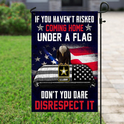 Christian Garden Flags, If You Haven't Risked Coming Home Under A Flag Don't You Dare Disrespect It US Army Veteran Flag