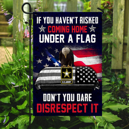 Christian Garden Flags, If You Haven't Risked Coming Home Under A Flag Don't You Dare Disrespect It US Army Veteran Flag