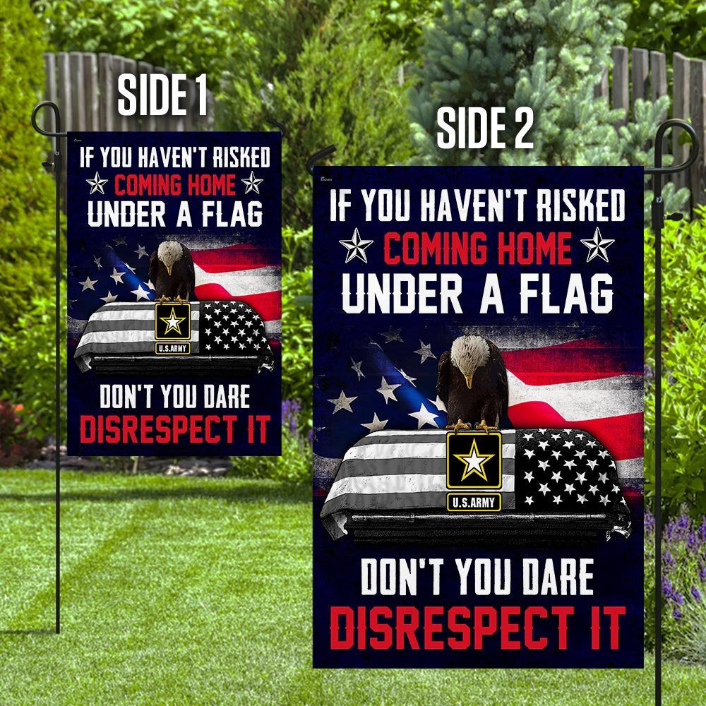 Christian Garden Flags, If You Haven't Risked Coming Home Under A Flag Don't You Dare Disrespect It US Army Veteran Flag