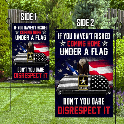Christian Garden Flags, If You Haven't Risked Coming Home Under A Flag Don't You Dare Disrespect It US Army Veteran Flag
