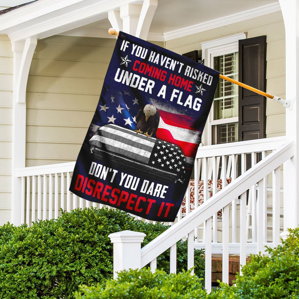 Christian Garden Flags, If You Haven't Risked Coming Home Under A Flag Don't You Dare Disrespect It Veteran Flag, Faith Flag