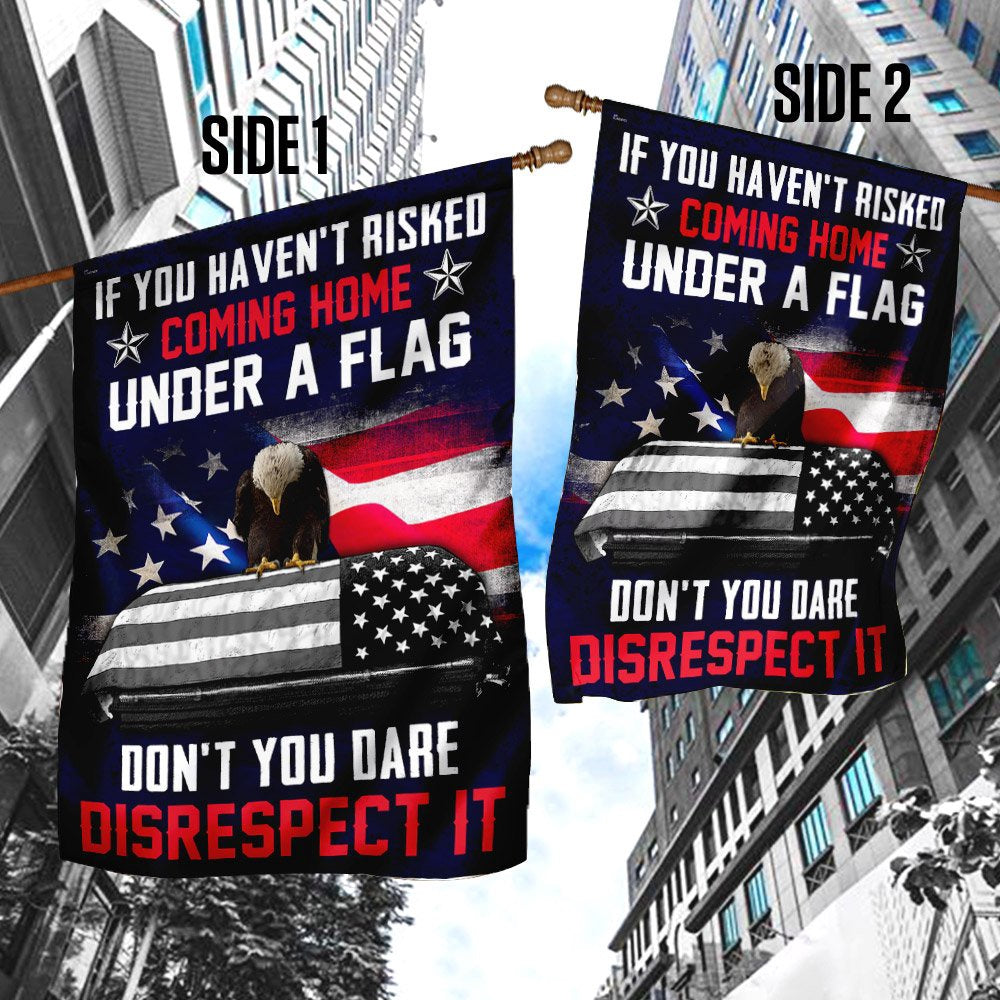 Christian Garden Flags, If You Haven't Risked Coming Home Under A Flag Don't You Dare Disrespect It Veteran Flag, Faith Flag