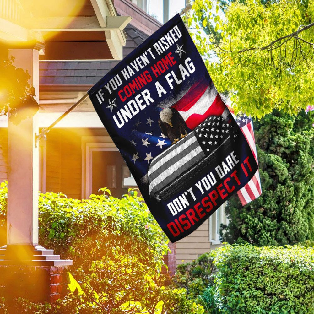 Christian Garden Flags, If You Haven't Risked Coming Home Under A Flag Don't You Dare Disrespect It Veteran Flag, Faith Flag