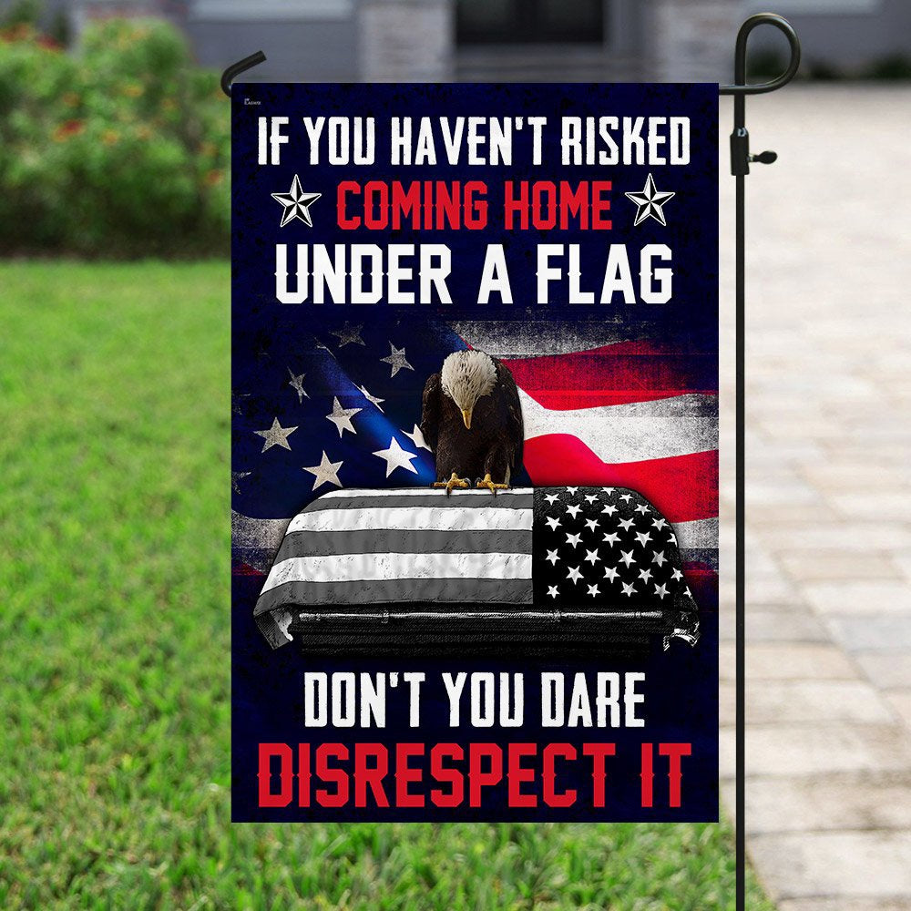 Christian Garden Flags, If You Haven't Risked Coming Home Under A Flag Don't You Dare Disrespect It Veteran Flag, Faith Flag
