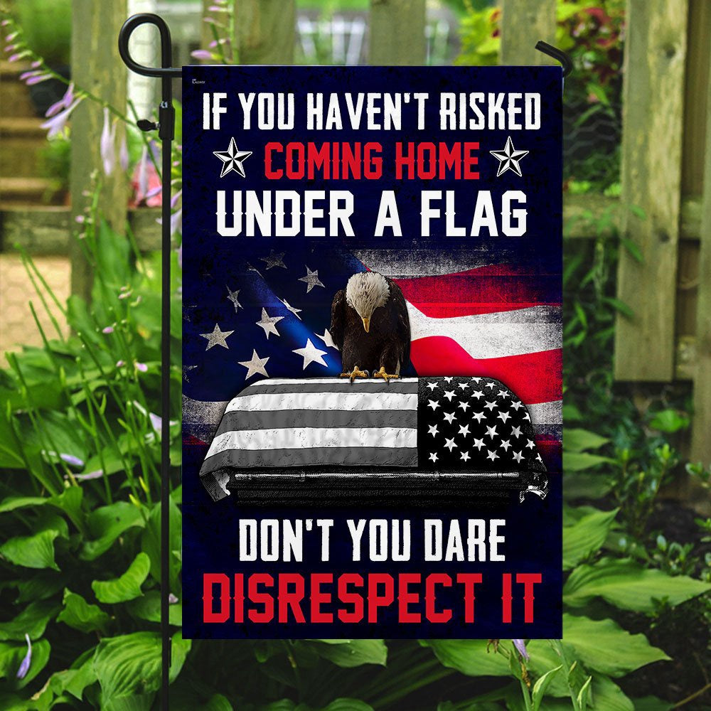 Christian Garden Flags, If You Haven't Risked Coming Home Under A Flag Don't You Dare Disrespect It Veteran Flag, Faith Flag